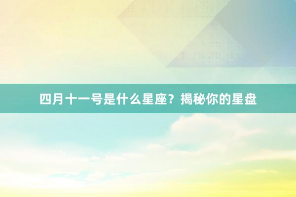 四月十一号是什么星座？揭秘你的星盘