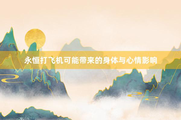 永恒打飞机可能带来的身体与心情影响